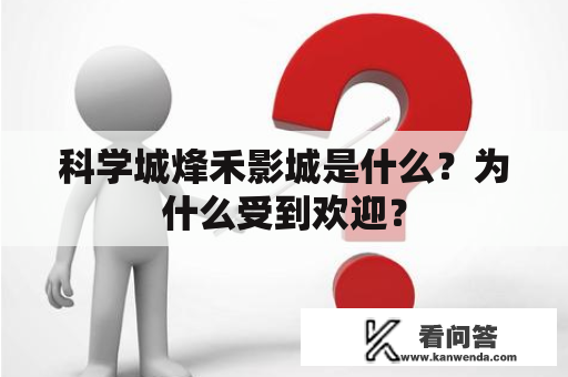 科学城烽禾影城是什么？为什么受到欢迎？