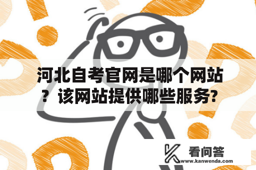  河北自考官网是哪个网站？该网站提供哪些服务?
