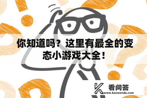  你知道吗？这里有最全的变态小游戏大全！