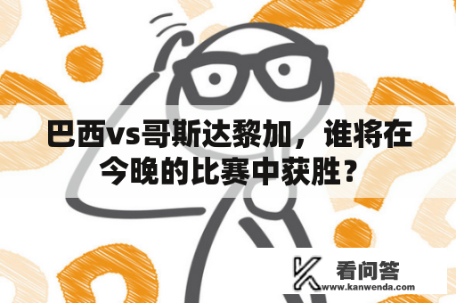 巴西vs哥斯达黎加，谁将在今晚的比赛中获胜？