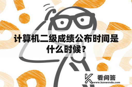 计算机二级成绩公布时间是什么时候？