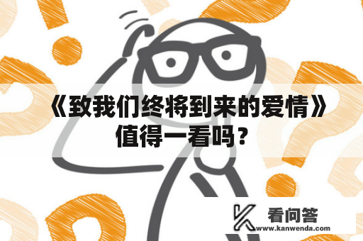《致我们终将到来的爱情》值得一看吗？