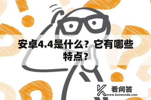 安卓4.4是什么？它有哪些特点？