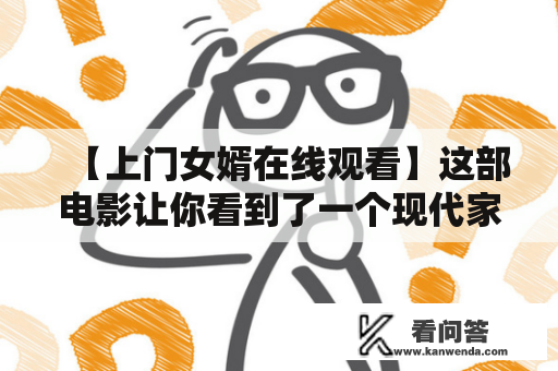 【上门女婿在线观看】这部电影让你看到了一个现代家庭的复杂关系