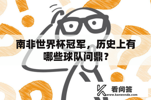 南非世界杯冠军，历史上有哪些球队问鼎？