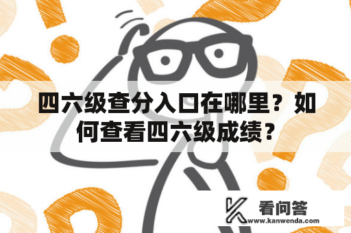 四六级查分入口在哪里？如何查看四六级成绩？