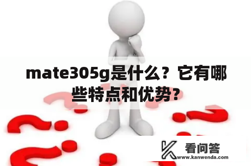 mate305g是什么？它有哪些特点和优势？