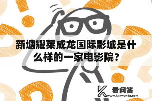 新塘耀莱成龙国际影城是什么样的一家电影院？