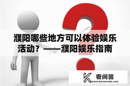 濮阳哪些地方可以体验娱乐活动?——濮阳娱乐指南 濮阳哪些地方可以体验娱乐活动?——濮阳娱乐指南