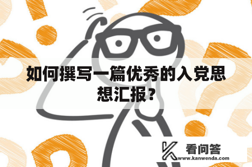 如何撰写一篇优秀的入党思想汇报？