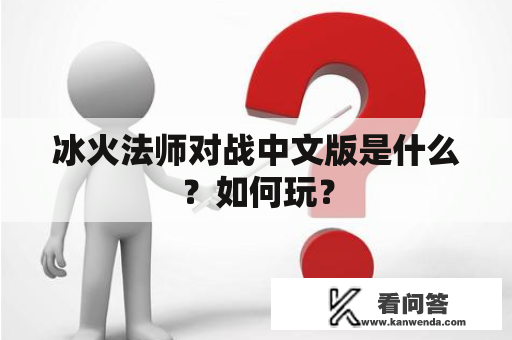 冰火法师对战中文版是什么？如何玩？