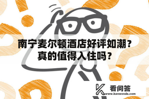 南宁麦尔顿酒店好评如潮？真的值得入住吗？