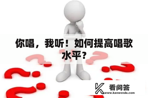 你唱，我听！如何提高唱歌水平？