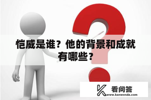 恺威是谁？他的背景和成就有哪些？