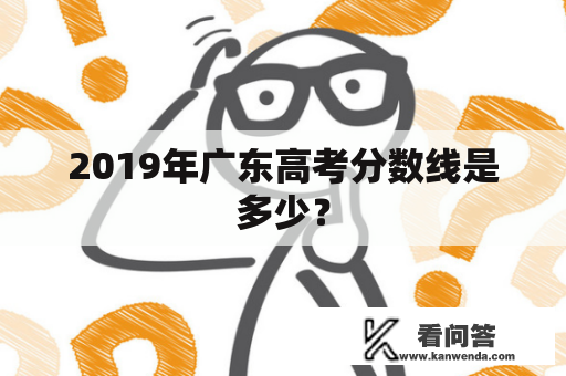 2019年广东高考分数线是多少？
