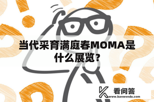 当代采育满庭春MOMA是什么展览？