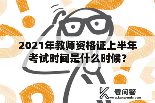 2021年教师资格证上半年考试时间是什么时候？