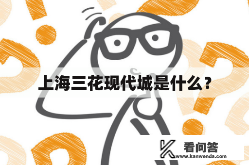 上海三花现代城是什么？