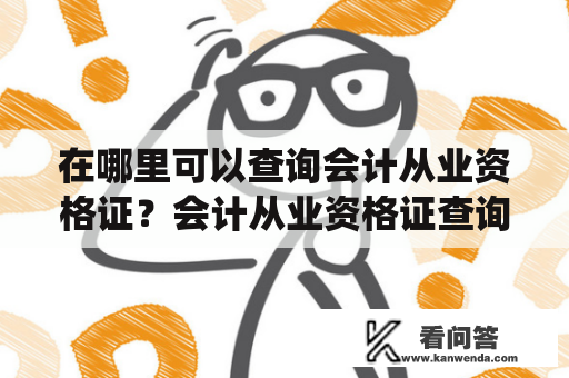 在哪里可以查询会计从业资格证？会计从业资格证查询网上查询系统怎么使用？