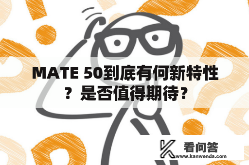MATE 50到底有何新特性？是否值得期待？