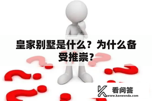 皇家别墅是什么？为什么备受推崇？