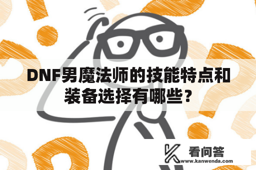 DNF男魔法师的技能特点和装备选择有哪些？