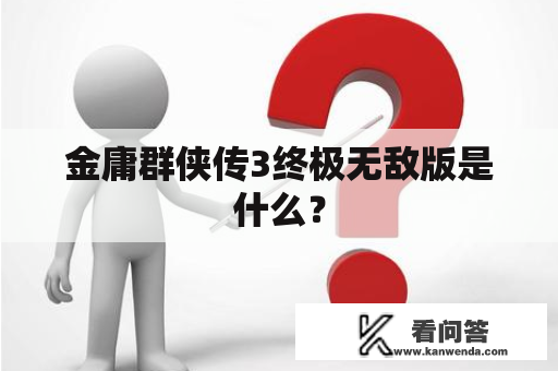 金庸群侠传3终极无敌版是什么？