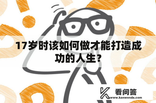 17岁时该如何做才能打造成功的人生？