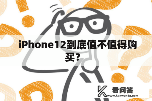  iPhone12到底值不值得购买？ 