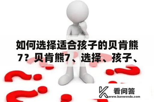 如何选择适合孩子的贝肯熊7？贝肯熊7、选择、孩子、建议、注意事项