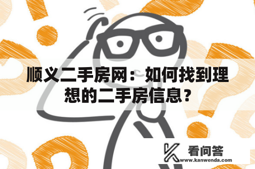 顺义二手房网：如何找到理想的二手房信息？