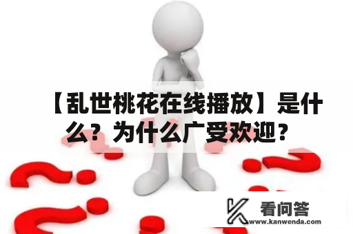 【乱世桃花在线播放】是什么？为什么广受欢迎？