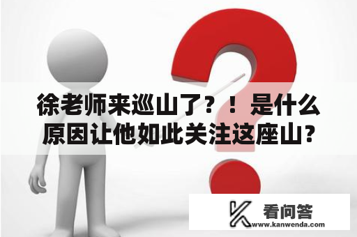 徐老师来巡山了？！是什么原因让他如此关注这座山？