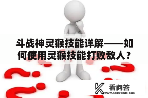 斗战神灵猴技能详解——如何使用灵猴技能打败敌人？