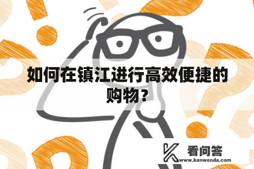 如何在镇江进行高效便捷的购物？