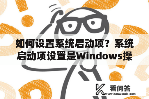 如何设置系统启动项？系统启动项设置是Windows操作系统中的一个重要功能，可以决定计算机开机后哪些程序会自动运行。这对于开机速度、系统资源的占用、安全性等方面都有着重要的影响。下面将介绍如何在Windows系统中设置系统启动项。