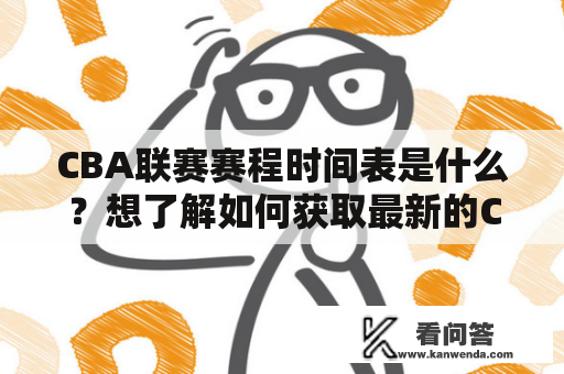 CBA联赛赛程时间表是什么？想了解如何获取最新的CBA赛程安排？