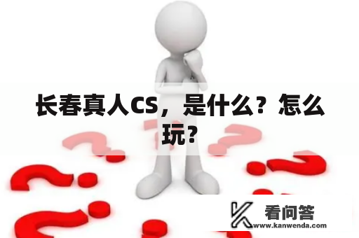 长春真人CS，是什么？怎么玩？