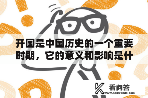 开国是中国历史的一个重要时期，它的意义和影响是什么？