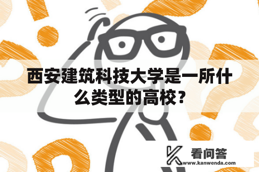 西安建筑科技大学是一所什么类型的高校？
