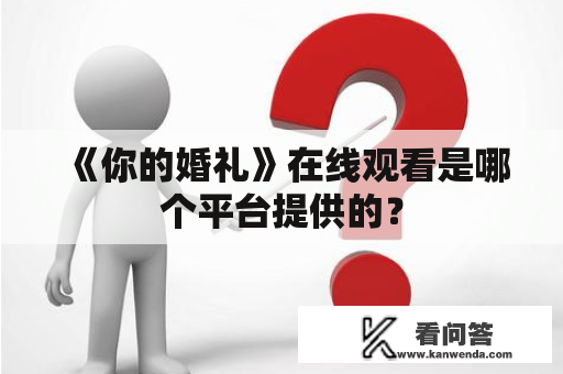 《你的婚礼》在线观看是哪个平台提供的？