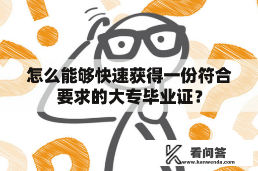 怎么能够快速获得一份符合要求的大专毕业证？