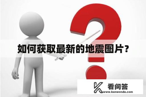 如何获取最新的地震图片？