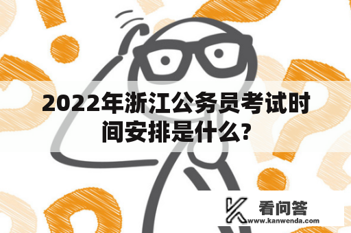2022年浙江公务员考试时间安排是什么?