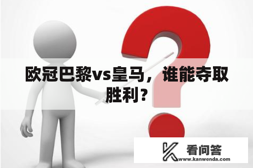 欧冠巴黎vs皇马，谁能夺取胜利？