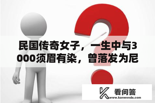 民国传奇女子，一生中与3000须眉有染，曾落发为尼却被住持赶出往