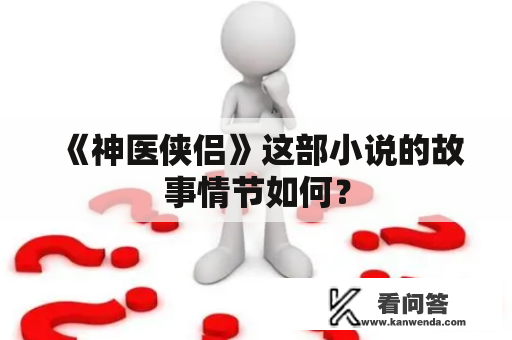 《神医侠侣》这部小说的故事情节如何？