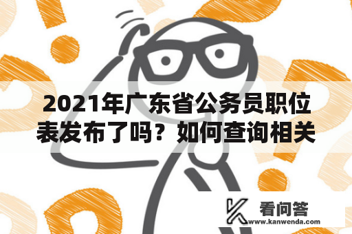 2021年广东省公务员职位表发布了吗？如何查询相关信息？