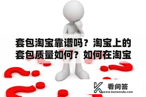 套包淘宝靠谱吗？淘宝上的套包质量如何？如何在淘宝上挑选到适合自己的套包？