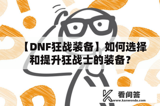 【DNF狂战装备】如何选择和提升狂战士的装备？